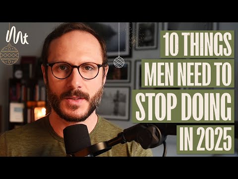 10 Things Men Need To STOP doing in 2025
