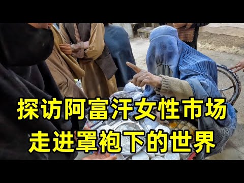 勇闯阿富汗女性市场，看看阿富汗女人的真实生活，走进罩袍下的世界