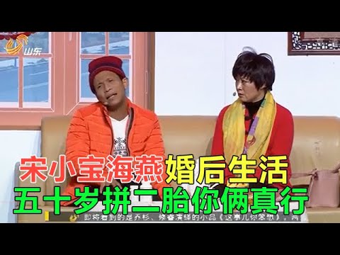小品 宋小寶海燕婚後生活爆笑全場，五十歲拼二胎妳倆真行