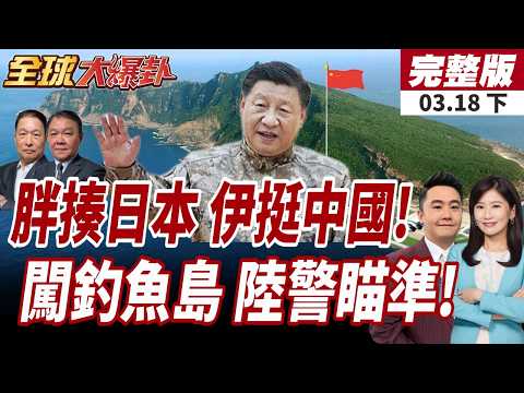 【#全球大爆卦下】美軍駐日基地恐淪伊朗攻擊目標?!伊朗搶先警告!日軍國主義抵死不退!陸海警控日漁船闖釣魚台!20260318