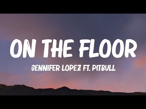 Jennifer Lopez - On The Floor (Lyrics) ft. Pitbull