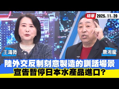 【#少康大人物】陸外交反制刻意製造的「訓話場景」　宣告暫停日本水產品進口？ 20251120｜#唐湘龍 #王鴻薇
