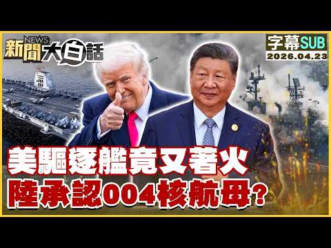【SUB】美驅逐艦竟又著火 陸承認004核航母？【#新聞大白話】20260423 #字幕版 #驅逐 #004核航母 #著火