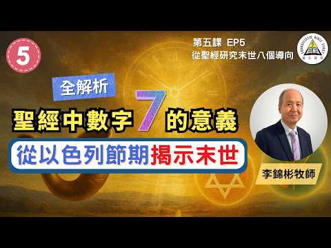 從以色列節期揭示末世：聖經中數字 7 的意義｜主再來的時間表｜從聖經研究末世八個導向 EP5 #李錦彬牧師（繁簡字幕）