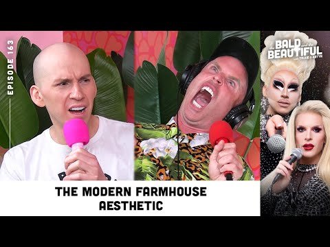The Modern Farmhouse Aesthetic with Trixie and Katya | The Bald and the Beautiful Podcast
