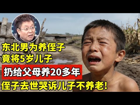东北男子为养侄子,竟将5岁亲生儿子送给父亲养20年,侄子去世哭诉儿子不养老!【王芳王为念访谈】