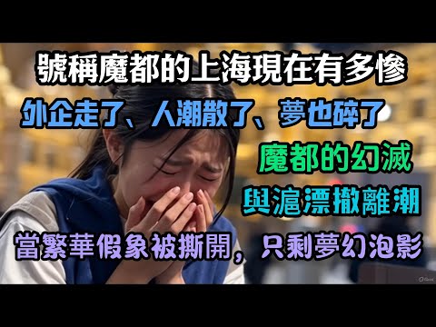 號稱魔都的上海，現在有多慘？外企走了、人潮散了、夢碎了，當繁華假象被撕開，只剩夢幻泡影