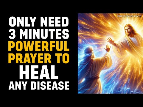 YOU ONLY NEED 3 MINUTES | Powerful Prayer To Heal Any Disease (Even If You Doubt It)