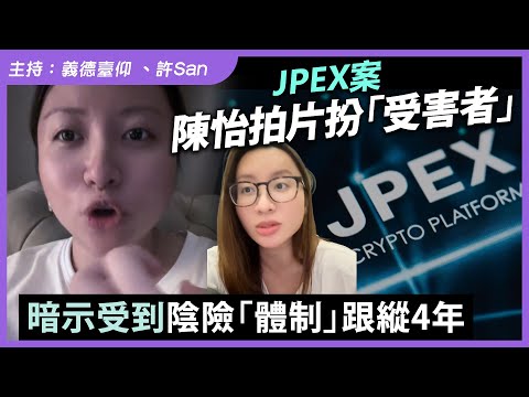 JPEX案|陳怡拍片扮「受害者」暗示受到陰險「體制」跟縱4年