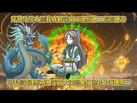 穿越斗羅大陸我成最強SSS魂獸神王藍銀神帝，單手創造魂獸成神宇宙大法則暴打偽君子海神唐三