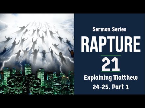 The Rapture Sermon Series 21. Matthew 24-25 Explained - Part 1.