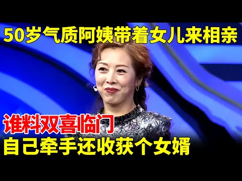 50岁气质阿姨带着女儿来相亲，谁料双喜临门，自己牵手还意外收获个女婿【王芳王为念当红娘】