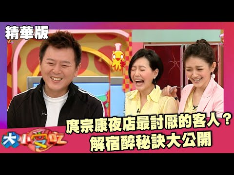 庹宗康夜店最討厭的客人？解宿醉秘訣大公開【大小愛吃 精華】
