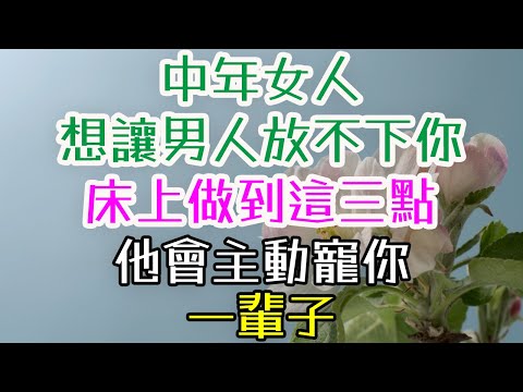 中年女人，想讓男人放不下你？床上做到這三點，他會主動寵你一輩子 #如何讓男人主動愛你 #夫妻感情保鮮 #婚姻幸福秘籍  #夫妻之道  #如何讓男人更珍惜你  #情感修復  #夫妻經營之道  #男人