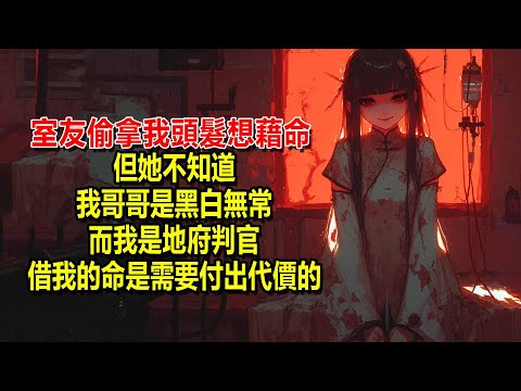 室友偷拿我頭髮想藉命，但她不知道，我哥是黑白無常，而我是地府判官，借我的命是需要付出代價的