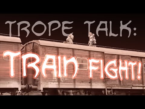 Trope Talk: Train Fights!