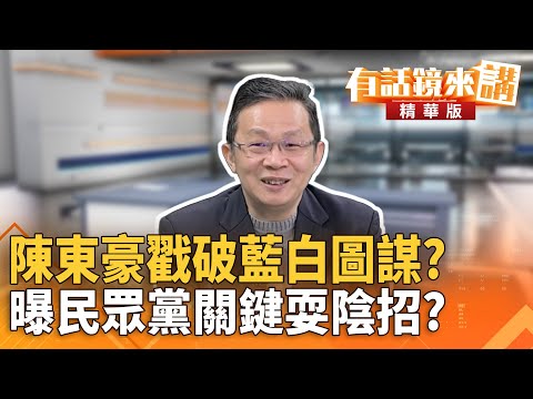 陳東豪戳破藍白圖謀？　曝民眾黨關鍵耍陰招？｜陳東豪 張益贍｜潘照文｜【#有話鏡來講】20251214