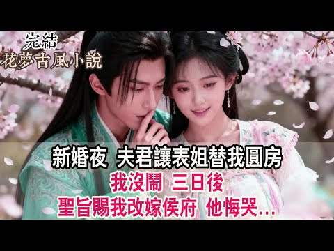 【完結爽文】新婚夜，夫君讓表姐替我圓房。我沒鬧，三日後，聖旨賜我改嫁侯府，他悔哭   #古言 #小說 #原創