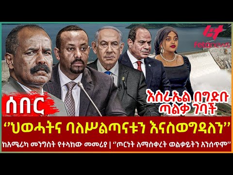 Ethiopia - ‘’ህወሓትና ባለሥልጣናቱን እናስወግዳለን’’፣ እስራኤል በግድቡ ጣልቃ ገባች፣ ከአሜሪካ መንግስት የተላከው መመሪያ፣ ጦርነት ለማስቀረት ወልቃይ