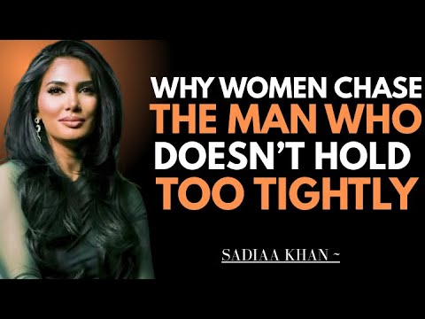 Why Women Chase the Man Who Doesn’t Hold Too Tightly | Sadia Khan |