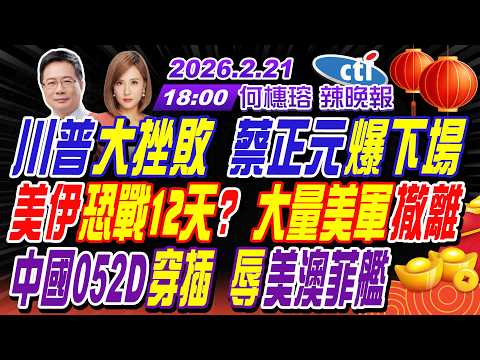 【中天辣晚報】#蔡正元#栗正傑#嚴震生!川普大挫敗 蔡正元爆下場!美伊恐戰12天?大量美軍撤離!中國052D穿插 辱美澳菲艦 | 何橞瑢辣晚報20260221完整版@中天新聞CtiNews