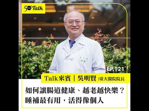 如何讓腸道健康、越老越快樂？臺大醫院院長吳明賢：睡補最有用，活得像個人 (ep.121) ｜50+Talk