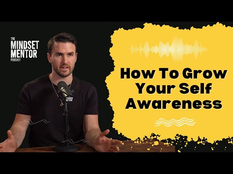 How To Grow Your Self Awareness: The Key To Understanding Yourself