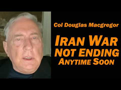 Col Doug Macgregor: IRAN WAR Not Ending Anytime Soon