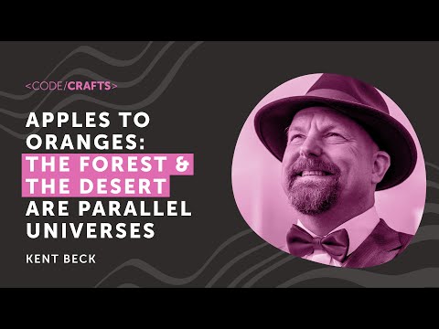 Apples to Oranges: The Forest & The Desert Are Parallel Universes | Kent Beck | CodeCrafts 2025