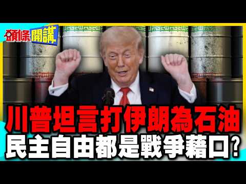 川普吃了誠實豆沙包? | 打伊朗單純為了掠奪石油!民主自由都是藉口?【頭條開講】完整版 @中天電視CtiTv