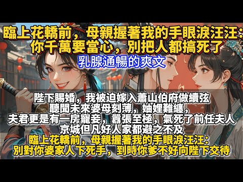 完結不落俗套爽文：臨上花轎前，母親握著我的手眼淚汪汪：你千萬要當心，別把人都搞死了。陛下賜婚，我被迫嫁入蕭山伯府做續弦。 聽聞未來婆母刻薄，妯娌難纏，夫君更是有一房寵妾，囂張至極，氣死了前任夫人。