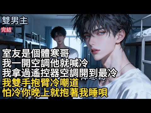 【一口氣看完】#BL室友是個體寒哥，我一開空調他就喊冷，我拿過遙控器空調開到最冷，我雙手抱臂冷嘲道，怕冷你晚上就抱著我睡唄#小说 #女生必看