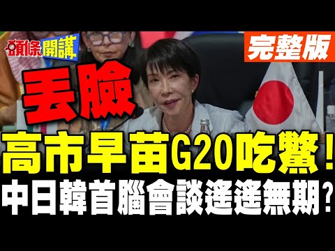 高市早苗G20吃鱉!李強看都不看一眼! | 中日韓首腦會談遙遙無期?不收回涉台發言沒啥好談?【頭條開講】完整版 @頭條開講HeadlinesTalk