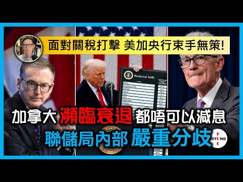 面對關稅打擊 美加央行束手無策：加拿大瀕臨衰退都唔可以減息！聯儲局內部意見嚴重分歧