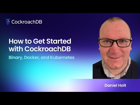 How to get started with CockroachDB - Binary, Docker and Kubernetes