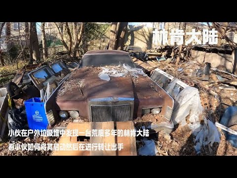 小伙在户外垃圾堆中发现一台荒废多年的林肯大陆，看小伙如何将其启动然后在进行转让出手