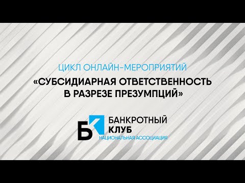 Цикл онлайн-мероприятий «Субсидиарная ответственность в разрезе презумпций»