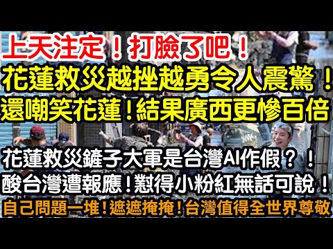 上天注定！打臉了吧！花蓮救災越挫越勇令人震驚！還嘲笑花蓮！結果廣西更慘百倍！花蓮救災鏟子大軍是台灣AI作假？！自己一堆問題！遮遮掩掩！台灣值得全世界尊敬！