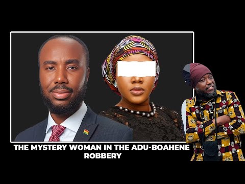 THE MYSTERY WOMAN IN THE ADU BOAHENE ROBBERY