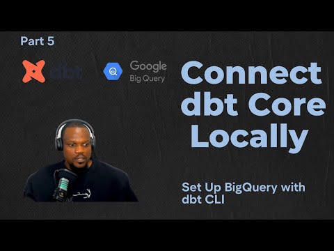 Part 5 | How to Set Up dbt Core (CLI) to Connect Locally with BigQuery
