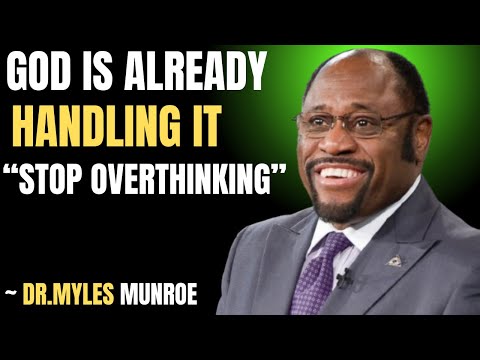 God Is Already Handling It – Just Stop Overthinking | Myles Munroe Best Speech