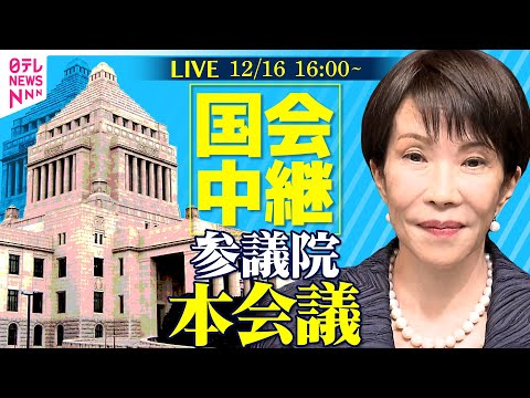 【国会中継】参議院・本会議　今年度補正予算案が成立　チャットで語ろう! ──政治ニュースライブ［2025年12月16日午後］（日テレNEWS LIVE）