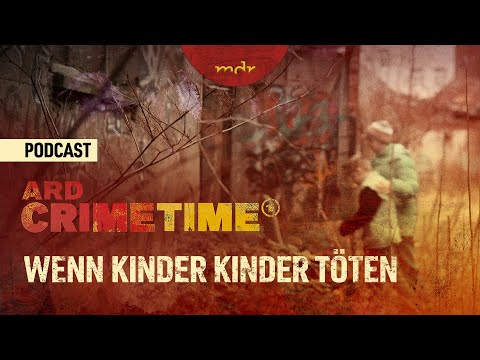Wenn Kinder Kinder töten | Podcast ARD Crime Time | MDR