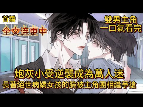 雙男主 炮灰小受逆襲成為萬人迷  ，膽小小受VS熱烈陽光攻，猛烈強勢的愛【第一集】