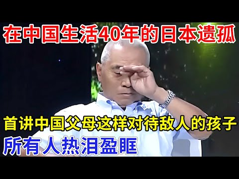 在中国生活40年的日本遗孤，亲口揭秘中国父母这样对待敌人的孩子，所有人热泪盈眶，难怪誓死不回日本【追忆】