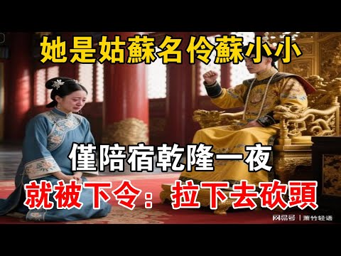 她是姑蘇名伶蘇小小，僅陪宿乾隆一夜，就被下令：拉下去砍頭【史海探秘】