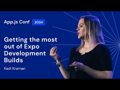 Kadi Kraman – Getting the most out of Expo Development Builds | App.js Conf 2024