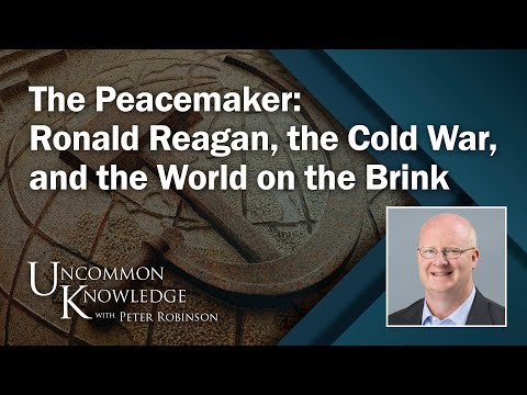 The Peacemaker: Ronald Reagan, the Cold War, and the World on the Brink | Uncommon Knowledge
