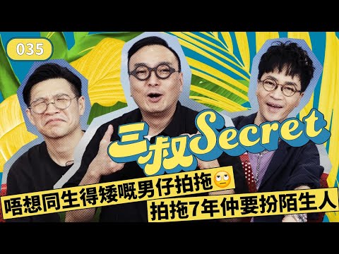 三叔Secret EP035｜唔想同生得矮嘅男仔拍拖🙄｜拍拖7年仲要扮陌生人