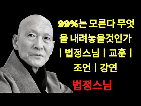99%는 모른다   무엇을 내려놓을것인가ㅣ법정스님ㅣ교훈ㅣ조언ㅣ강연 | 법정스님